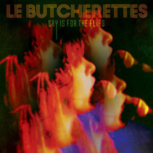 LE BUTCHERETTES - CRY IS FOR THE FLIES LP